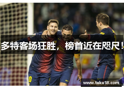多特客场狂胜，榜首近在咫尺！