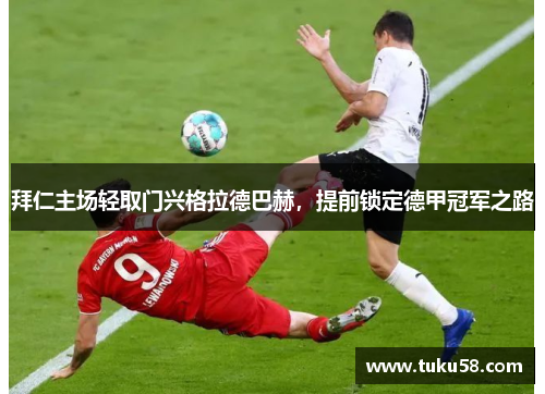 拜仁主场轻取门兴格拉德巴赫，提前锁定德甲冠军之路