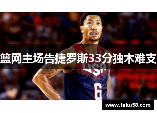 篮网主场告捷罗斯33分独木难支